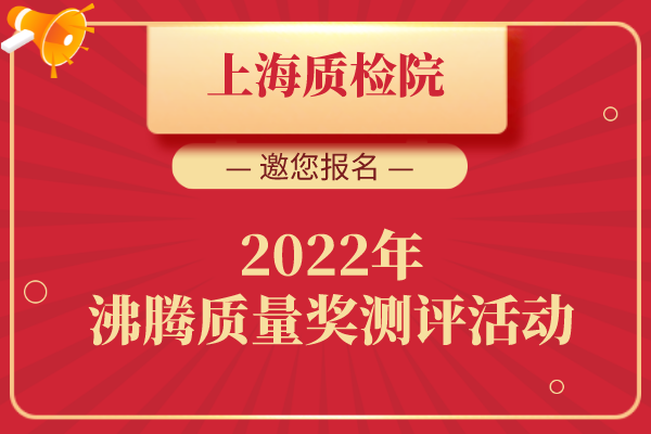 【邀您報名】上海質檢院邀您參加2022年沸騰質量獎測評